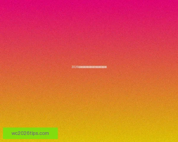 2026世界杯最新盘口分析与赛前胜负走势全解析