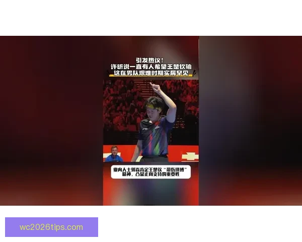 许昕爆料揭示王楚钦遭遇困境：有人居然希望他失败让我大跌眼镜